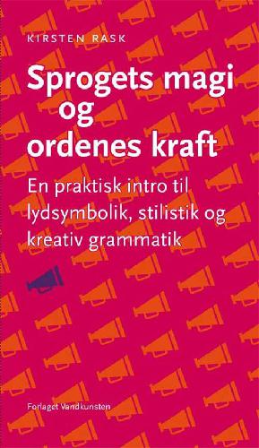 Sprogets magi og ordenes kraft : en praktisk intro til lydsymbolik, stilistik og kreativ grammatik