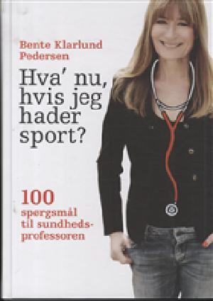 Hva' nu, hvis jeg hader sport? : 100 spørgsmål til sundhedsprofessoren