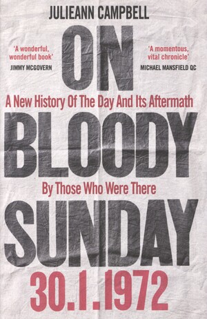 On Bloody Sunday : a new history of the day and its aftermath by those who were there
