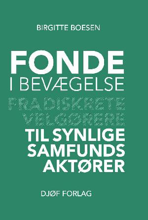 Fonde i bevægelse : fra diskrete velgørere til synlige samfundsaktører