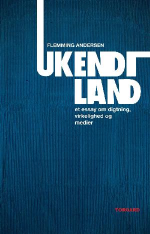 Ukendt land : et essay om digtning, virkelighed og medier