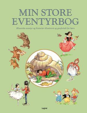 Min store eventyrbog : klassiske eventyr og historier illustreret og genfortalt for børn