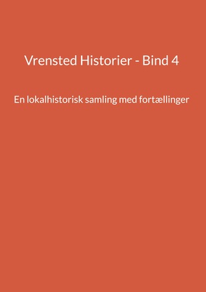 Vrensted historier : en lokalhistorisk samling med fortællinger. Bind 4