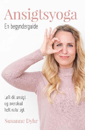 Ansigtsyoga : en begynderguide : løft dit ansigt og overskud - helt naturligt