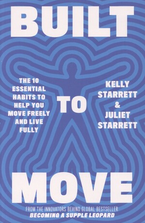 Built to move : the ten essential habits to help you move freely and live fully