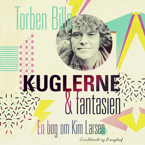 Kuglerne & fantasien : en bog om Kim Larsen