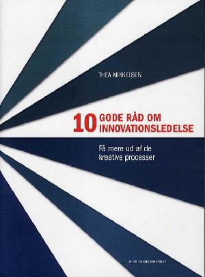 10 gode råd om innovationsledelse : få mere ud af de kreative processer