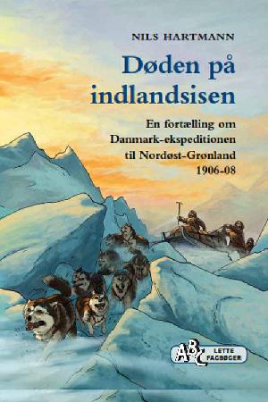 Døden på indlandsisen : en fortælling om Danmarks-ekspeditionen til Nordøst-Grønland 1906-08