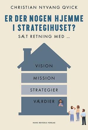 Er der nogen hjemme i strategihuset? : sæt retning med vision, mission, strategier og værdier