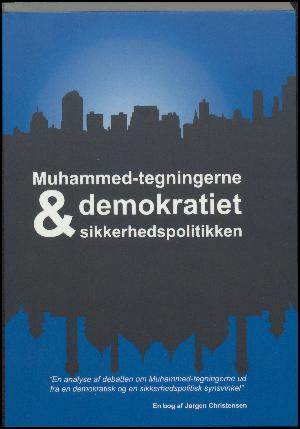 Muhammed-tegningerne, demokratiet & sikkerhedspolitikken : en analyse af debatten om Muhammed-tegningerne ud fra en demokratisk og en sikkerhedspolitisk synsvinkel