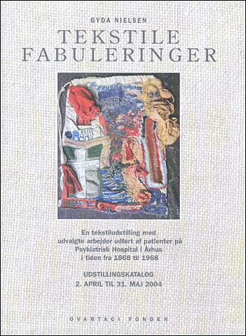 Tekstile fabuleringer : en tekstiludstilling med udvalgte arbejder udført af patienter på Psykiatrisk Hospital i Århus i tiden fra 1868 til 1968