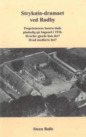 Stryknin-dramaet ved Rødby : proprietærens hustru døde pludselig på Søgaard i 1936 : hvorfor gjorde hun det? : hvad medførte det?