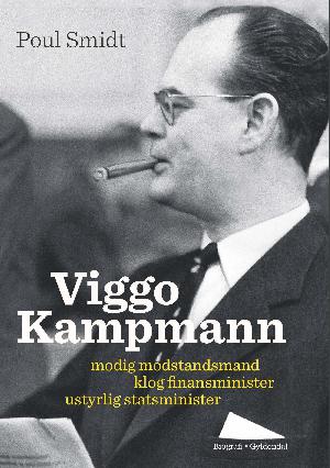 Viggo Kampmann : modig modstandsmand, klog finansminister, ustyrlig statsminister
