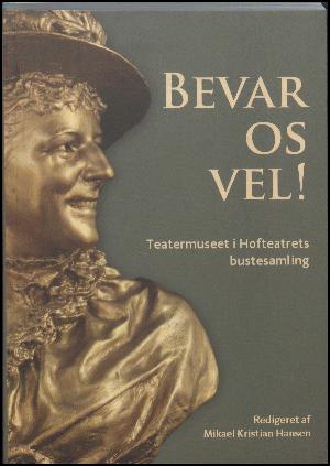 Bevar os vel! : Teatermuseet i Hofteatrets bustesamling