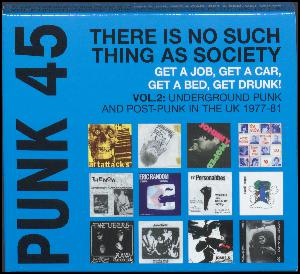 Punk 45, vol. 2 : There is no such thing as society : get a job, get a car, get a bed, get drunk! : underground punk and post-punk in the UK 1977-81