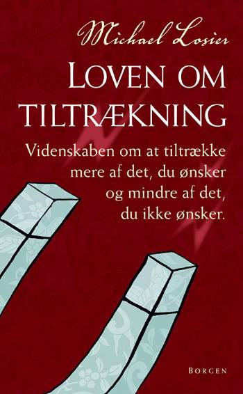 Loven om tiltrækning : videnskaben om at tiltrække mere af det du ønsker, og mindre af det, du ikke ønsker