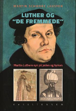 Luther og "de fremmede" : Martin Luthers syn på jøden og tyrken