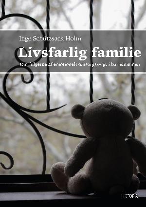 Livsfarlig familie : om følgerne af emotionelt omsorgssvigt i barndommen