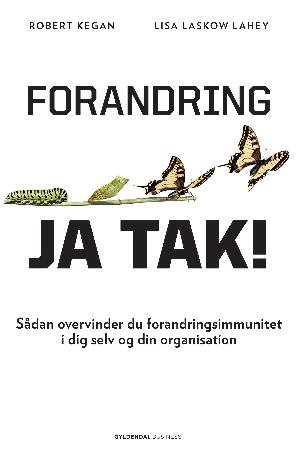 Forandring - ja tak! : sådan overvinder du forandringsimmunitet i dig selv og din organisation