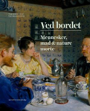 Ved bordet : mennesker, mad & nature morte