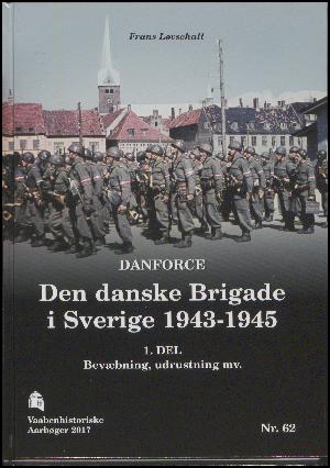 Vaabenhistoriske aarbøger. Nr. 62 : Den danske brigade i Sverige 1943-1945 : del 1, bevæbning, udrustning mv.