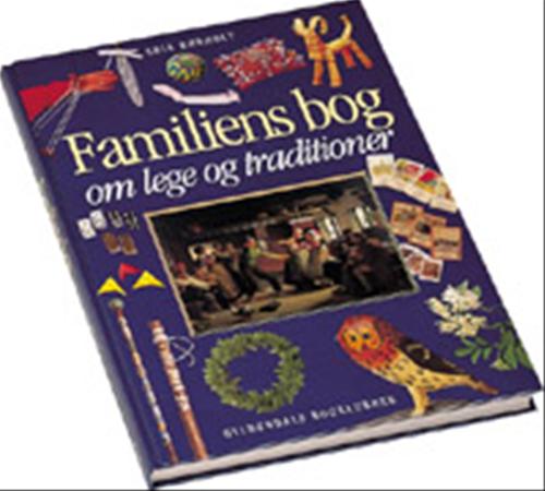 Familiens bog om lege og traditioner : spil, ritualer, pynt, husflid, folkeminder, klip, sange, kunster, tricks, aktiviteter, opskrifter, underholdning, tidsfordriv