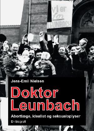 Doktor Leunbach : abortlæge, idealist og seksualoplyser : en biografi
