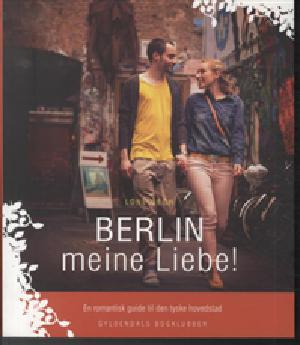 Berlin meine liebe! : en romantisk guide til den tyske hovedstad