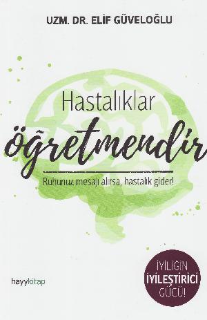 Hastalıklar öğretmendir : ruhunuz mesajı alırsa, hastalık gider