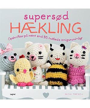 Supersød hækling : opskrifter på mere end 35 nuttede amigurumi-dyr