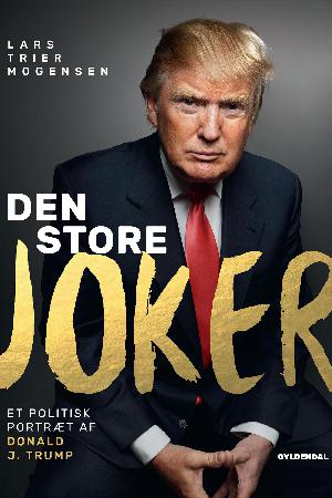 Den store joker : et polititisk portræt af Donald J. Trump