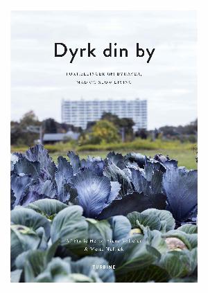 Dyrk din by : fortællinger om byhaver, mad og slow living