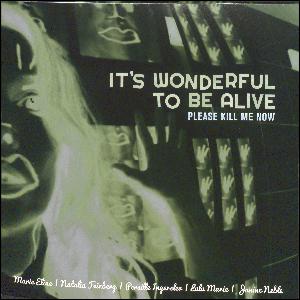 It's wonderful to be alive - Please kill me now