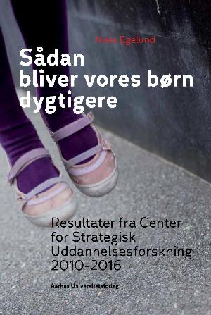 Sådan bliver vores børn dygtigere : resultater fra Center for Strategisk Uddannelsesforskning 2010-2016