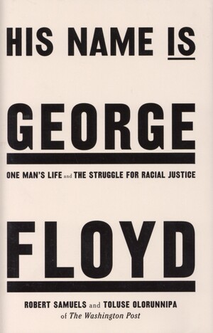 His name is George Floyd : one man’s life and the struggle for racial justice