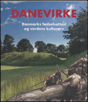 Danevirke : nationalisme, nazisme og dansk-tysk forsoning