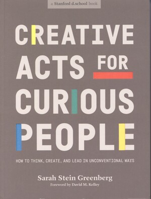 Creative acts for curious people : how to think, create, and lead in unconventional ways