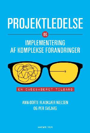 Projektledelse og implementering af komplekse forandringer : en casebaseret tilgang