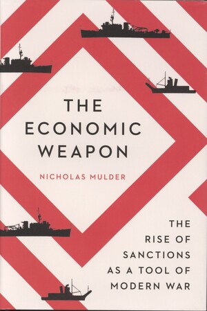 The economic weapon : the rise of sanctions as a tool of modern war