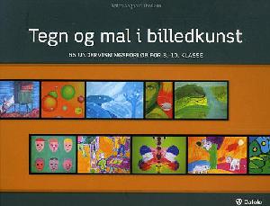 Tegn og mal i billedkunst : 65 undervisningsforløb for 3.-10. klasse