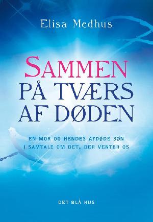 Sammen på tværs af døden : en mor og hendes afdøde søn i samtale om det, der venter os