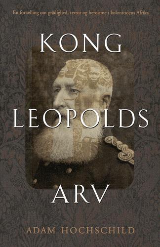 Kong Leopolds arv : en fortælling om grådighed, terror og heroisme i kolonitidens Afrika