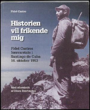 Historien vil frikende mig : Fidel Castros forsvarstale i Santiago de Cuba, 16. oktober 1953