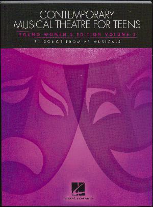 Contemporary musical theatre for teens : \young women's edition\. Volume 2 : 31 songs from 25 musicals