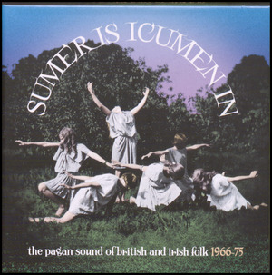 Sumer is Icumen in : the Pagan sound of British & Irish folk 1966-75