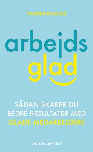 Arbejdsglad : sådan skaber du bedre resultater med glade medarbejdere