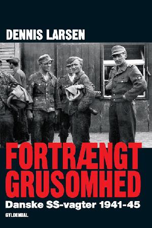 Fortrængt grusomhed : danske SS-vagter 1941-45