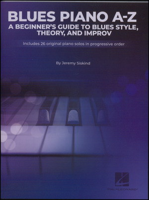 Blues piano A-Z : a beginner's guide to blues style, theory, and improv