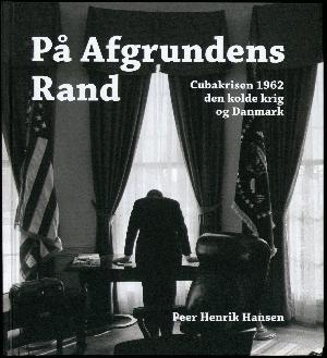 På afgrundens rand : Cubakrisen 1962, den kolde krig og Danmark