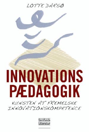 Innovationspædagogik : kunsten at fremelske innovationskompetence